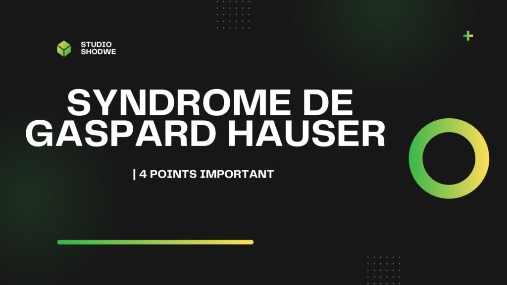 syndrome de Gaspard Hauser | 4 Points Important
