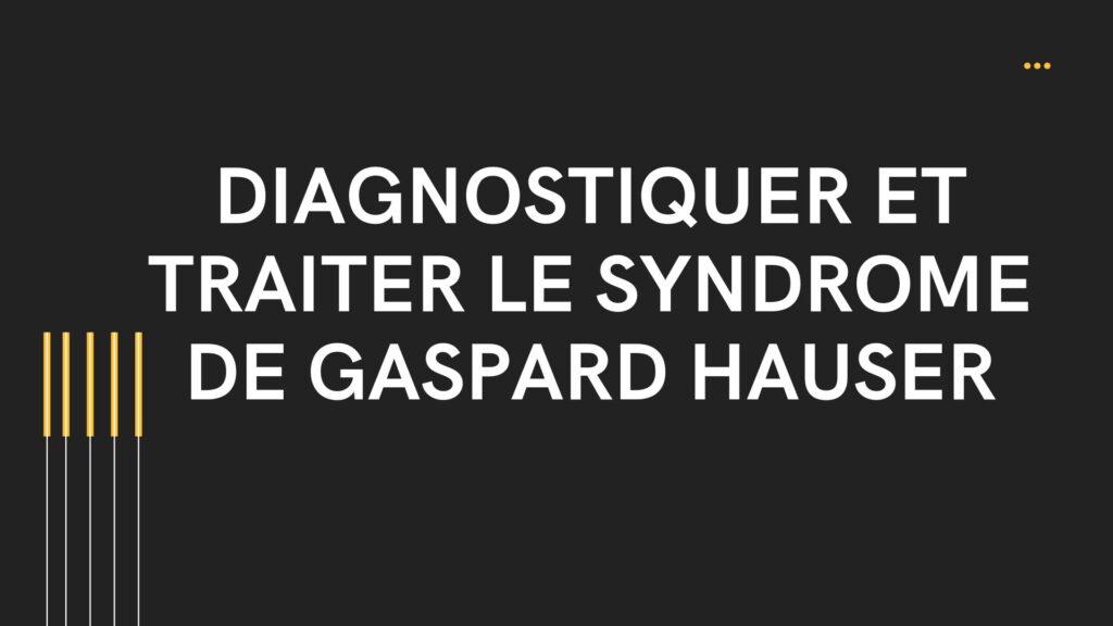syndrome de Gaspard Hauser | 4 Points Important