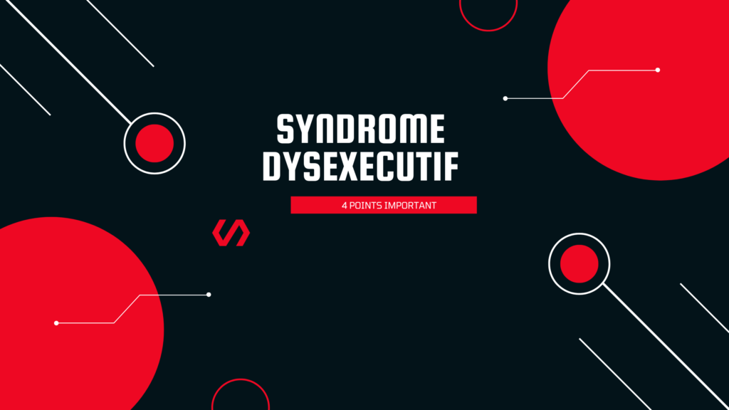 syndrome dysexecutif | 4 Points Important