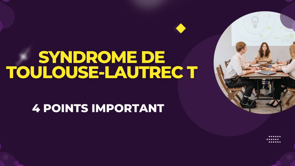 syndrome de Toulouse-Lautrec  | 4 Points Important