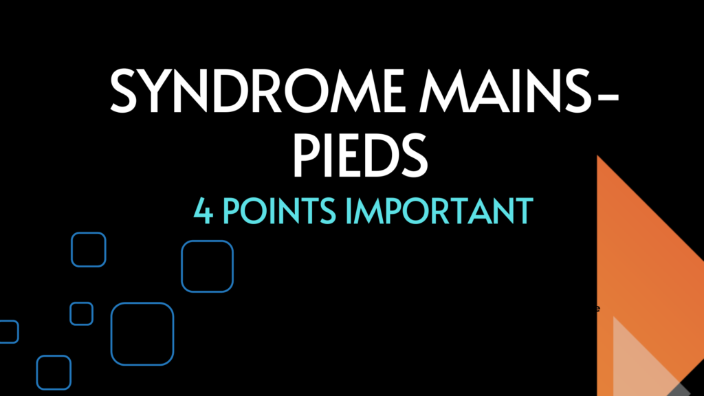 Syndrome Mains-Pieds | 4 Points Important