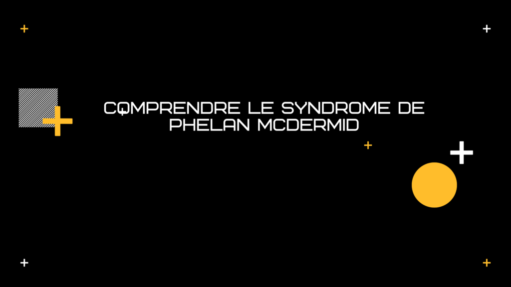 Syndrome de Phelan McDermid | 4 Points Impportant