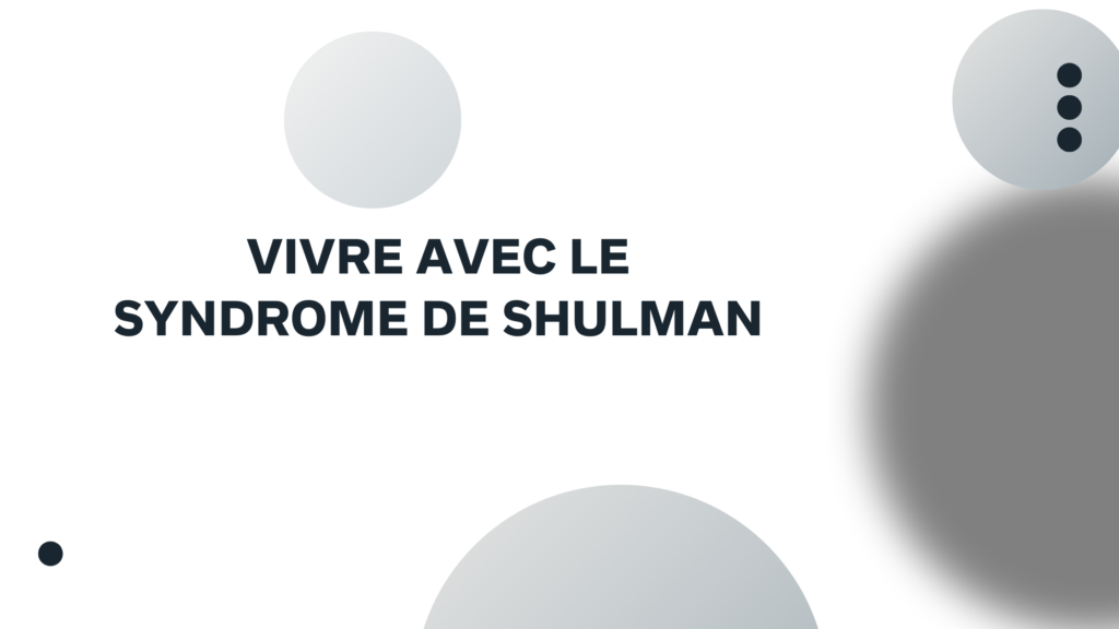 Vivre avec le Syndrome de Shulman